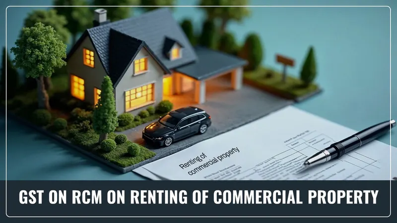 GST on RCM on Renting of Commercial Property: Exemption to Composition Taxpayer on as is where is basis [Read Circular]