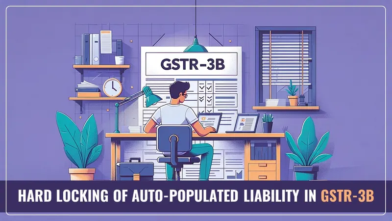 GST Update: Hard Locking of auto-populated liability in GSTR-3B