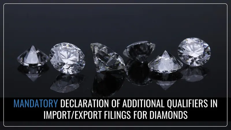 CBIC Mandates Declaration of Additional Qualifiers in Import/Export Filings for Synthetic or Reconstructed Diamonds [Read Circular]