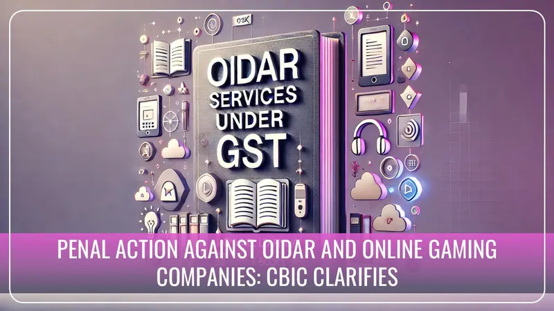 OIDAR, Online Gaming Companies to face Penal Action if unregistered Recipient not recorded on Tax Invoice: GST Clarification