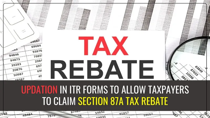 Income Tax Department to correct ITR forms to allow eligible taxpayers to claim section 87A tax rebate for FY 2023-24