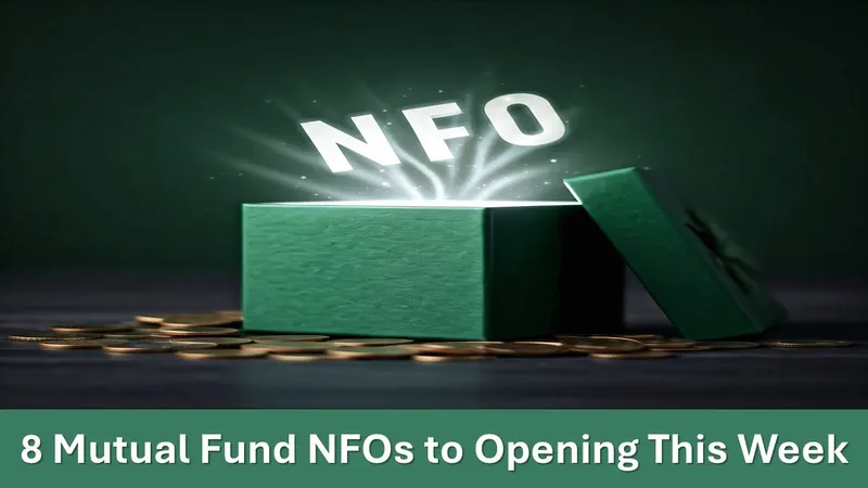 Invest Smart: 8 Mutual Fund NFOs to Opening this Week for Subscription