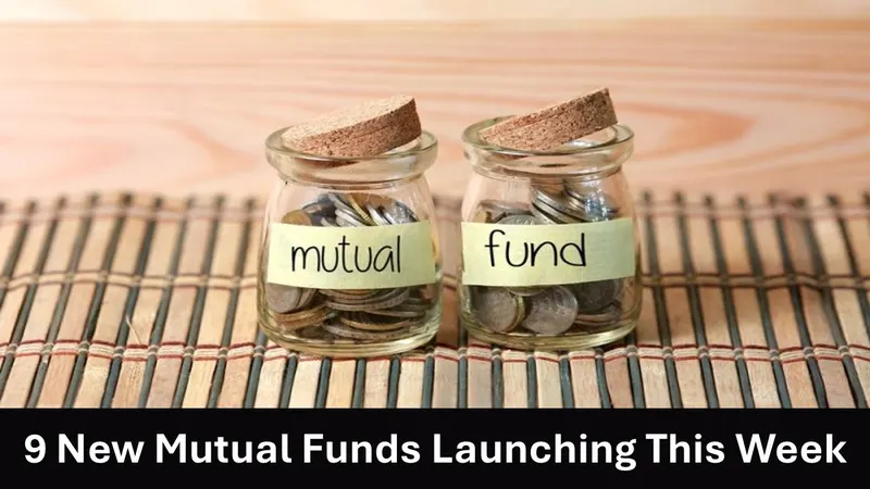 Mutual Fund Alert: 9 New Mutual Funds Launching This Week