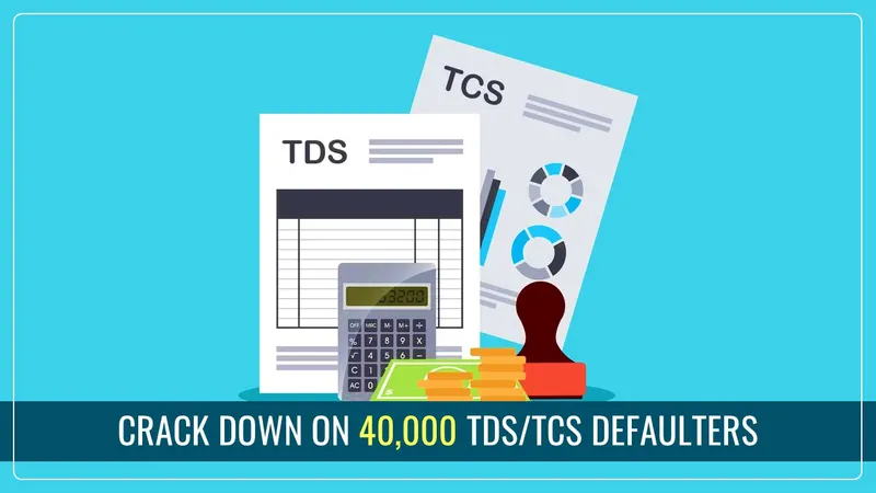 Income Tax Dept to crack down on 40,000 TDS/TCS defaulters