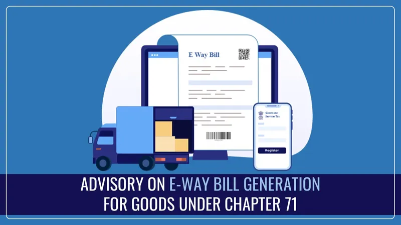 GSTN Advisory on E-way Bill generation for Goods under Chapter 71