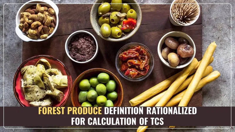 Definition of “forest produce” rationalized for calculation of TCS [Budget 2025]