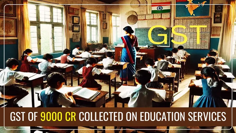GST of 9000 Cr Collected on Education Services in Last 3 Years