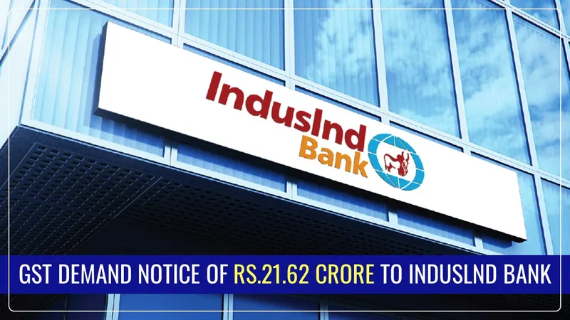 IndusInd Bank receives GST Demand Notice worth Rs.21.62 Crore for short payment of GST