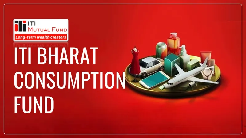 ITI Mutual Fund Launches Bharat Consumption Fund