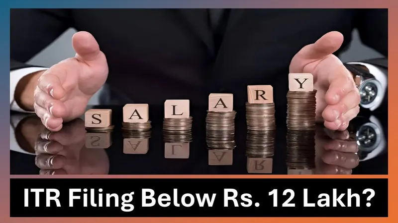 Can You Skip Filing ITR If Your Earnings Are Under Rs. 12 Lakh?