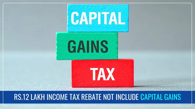 CBDT clarifies Income Tax Rebate on Income upto Rs.12 lakh not include Capital Gains