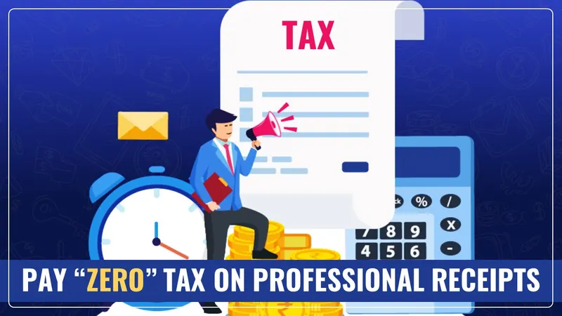 Pay “Zero” Tax on Professional Receipts of up to Rs.24 Lakhs
