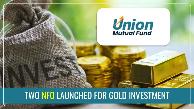 Union Mutual Fund launches Two New Schemes for Gold Investment