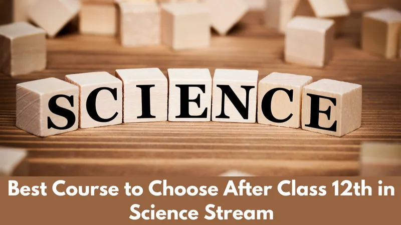 How to Choose Best Course for Yourself After 12th if You are from Science Stream?