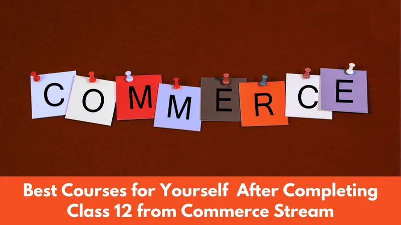 How to Choose the Best Course for Yourself After Class 12 if You are from Commerce Stream?
