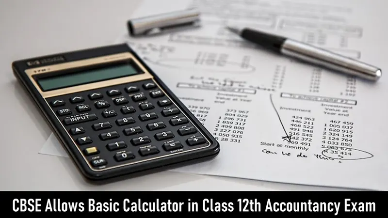 CBSE Allows Basic Calculator in Class 12th Accountancy Exam from Academic Year 2025-26