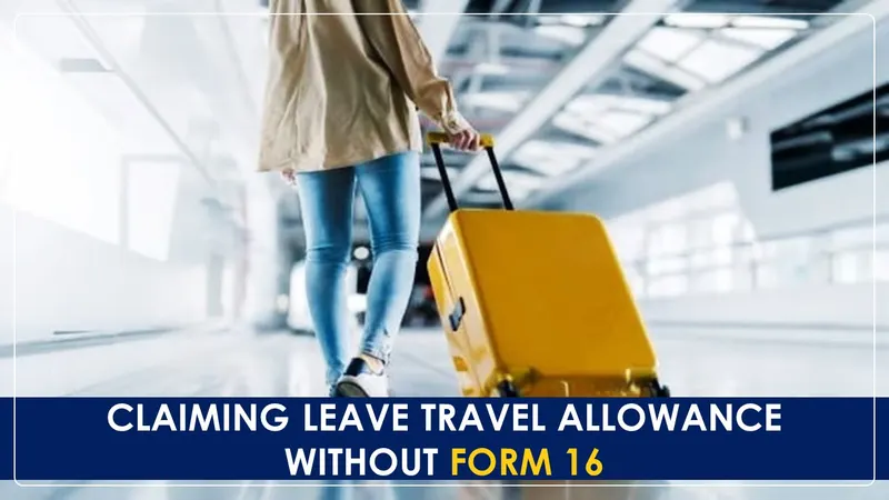 ITR Filing: Claiming Leave Travel Allowance Without Form 16; Know How?