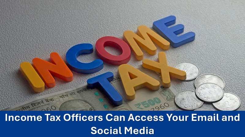 Income Tax Officers Can Access Your Email and Social Media: What You Need to Know?