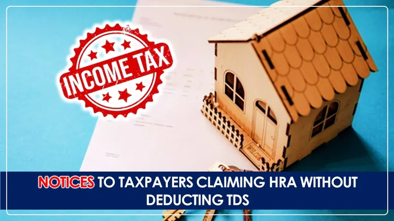 Income Tax Department Issues Notices to Taxpayers Claiming HRA without Deducting TDS