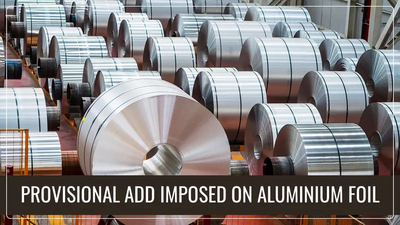 CBIC imposes Provisional ADD on Aluminium Foil imported from China [Read Notification]
