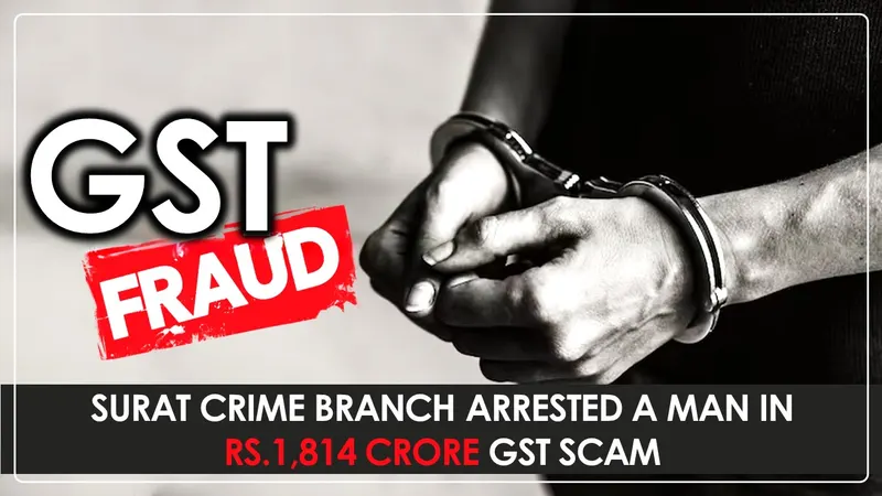 Rs.1,814 Crore GST Scam: Surat Crime Branch Arrests Main Accused