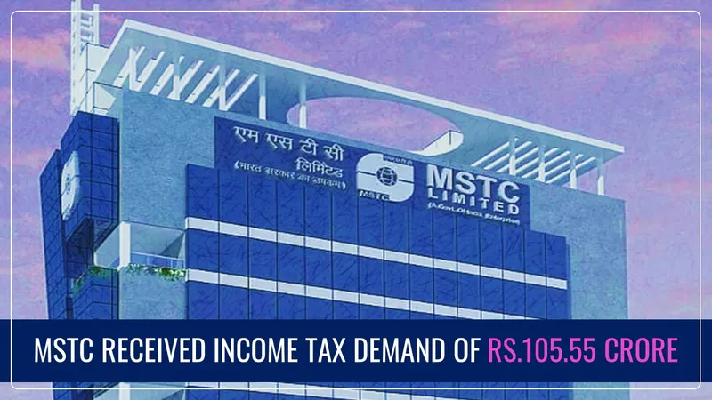 E-commerce Firm MSTC received Income Tax Demand worth Rs.105.55 Crore