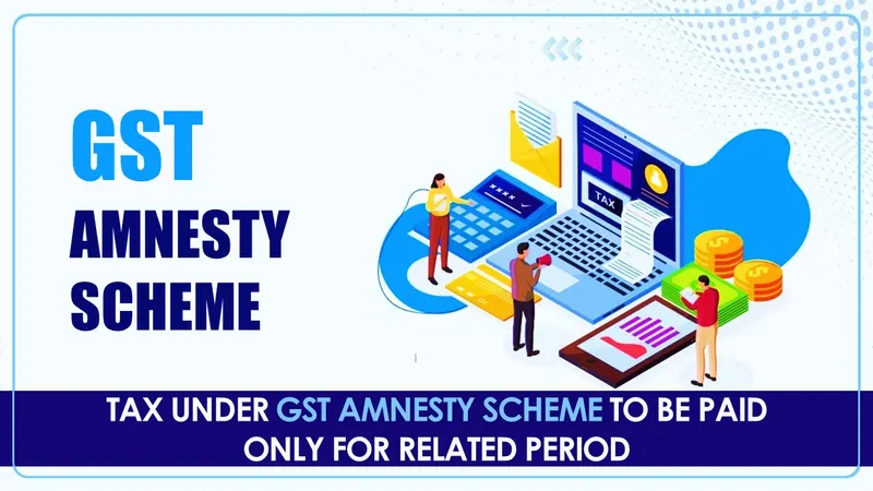 GST Amnesty Scheme: Tax to be paid only for related period; No Refund of Tax Already paid