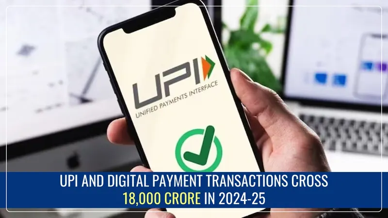 UPI and Digital Payment Transactions Cross 18,000 Crore in 2024-25