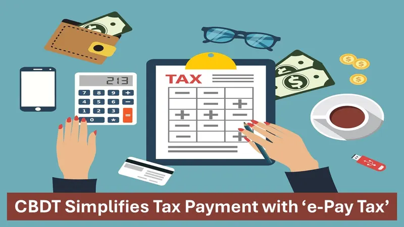 CBDT Makes Tax Payment Easier with New ‘e-Pay Tax’ Tool