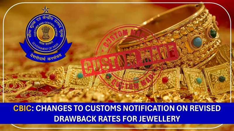 CBIC: Changes to Customs Notification on Revised Drawback Rates for Jewellery