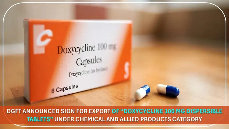 DGFT Announced SION for Export of “Doxycycline 100 mg Dispersible Tablets” Under Chemical & Allied Products Category