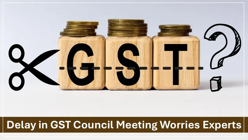 Delay in GST Council Meeting Worries Experts; Key Tax Issues Await Decision