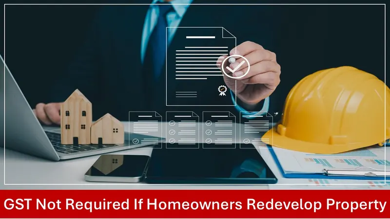 GST Not levied If Homeowners Redevelop Property Without Giving Up Development Rights