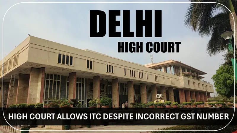 High Court Allows ITC Despite Incorrect GST Number [Read Order]