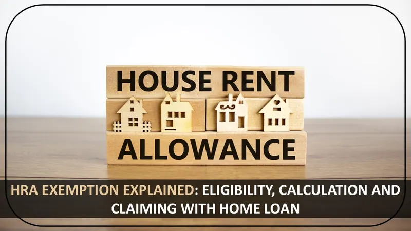 HRA Exemption Explained: Eligibility, Calculation and Claiming with Home Loan