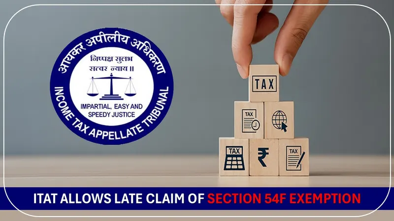 ITAT Allows Late Claim of Section 54F Exemption [Read Order]