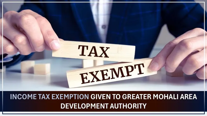 Income Tax Exemption Given to Greater Mohali Area Development Authority [Read Notification]