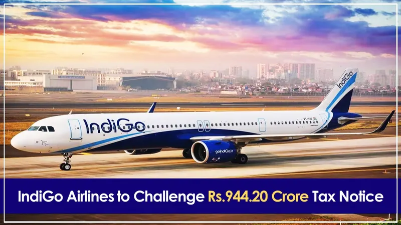 IndiGo Airlines to Challenge Rs.944.20 Crore Tax Notice, Labels It Erroneous