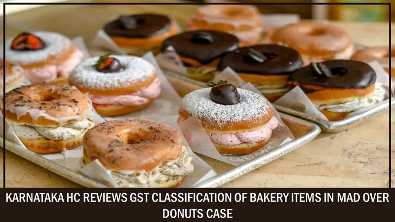 Karnataka HC Reviews GST Classification of Bakery Items in Mad Over Donuts Case