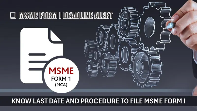 MSME Form I Deadline Alert: Know Last Date and Procedure to File MSME Form I