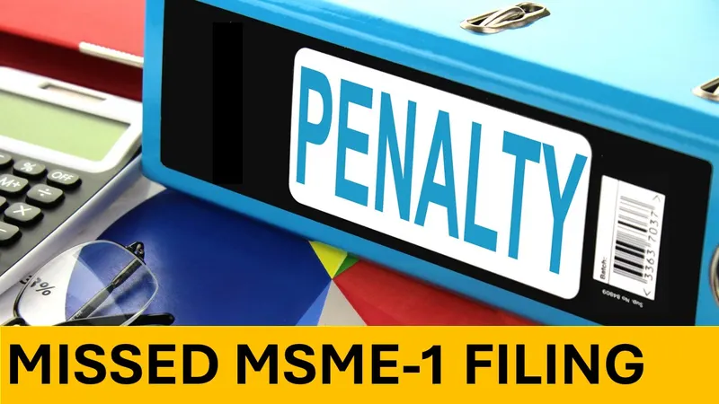 Missed MSME-1 Filing? Get Ready to Pay Upto 3 Lakh Penalty