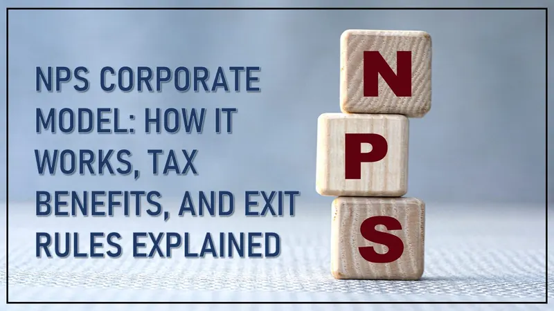 NPS Corporate Model: How It Works, Tax Benefits, and Exit Rules Explained