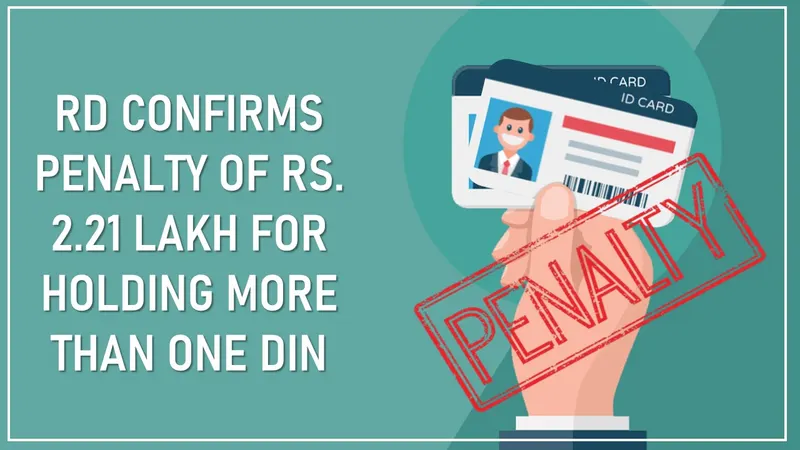 RD Confirms Penalty of Rs. 2.21 Lakh for Holding More Than One DIN