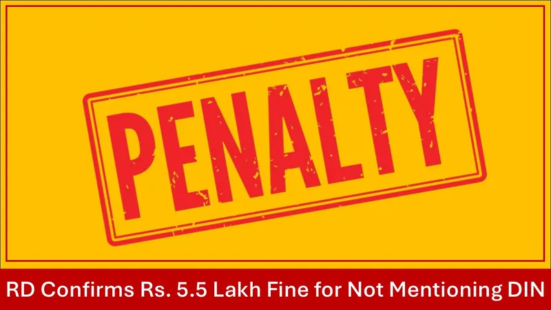 Penalty of Rs. 5.5 Lakhs for Not Mentioning DIN: RD Confirms ROC Order