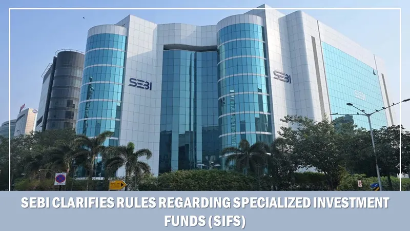 SEBI Clarifies Rules Regarding Specialized Investment Funds (SIFs)