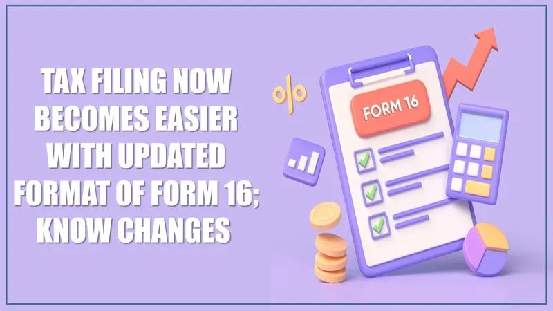 Tax Filing Now Becomes Easier With Updated Format of Form 16; Know The Changes