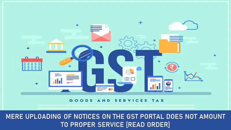 Mere uploading of notices on the GST portal does not amount to proper service [Read Order]