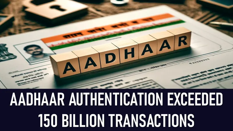Aadhaar Crosses 150 Billion Authentications, Boosting Digital Access and Services