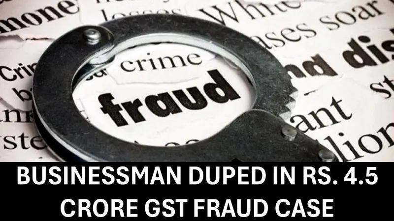 Businessman from Maharashtra's Thane City Reportedly Cheated of Rs. 4.5 Crore in GST Scam