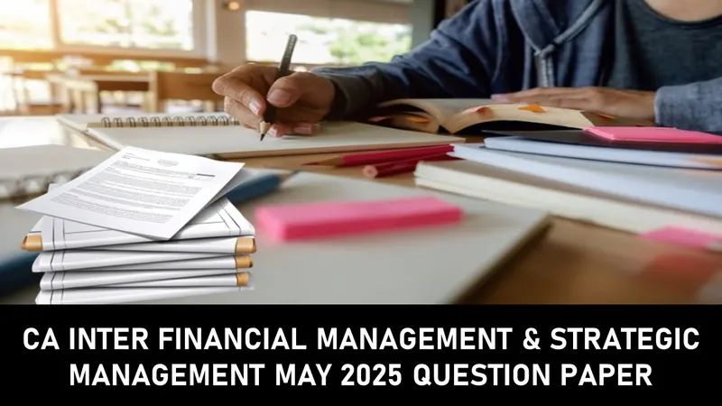 CA Inter Financial Management &amp; Strategic Management May 2025 Question Paper